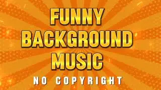Funny Background Music No Copyright | Comedy Music Copyright FREE | Funny BGM Royalty Free Music
