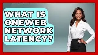 What Is OneWeb Network Latency? - Space Tech Insider