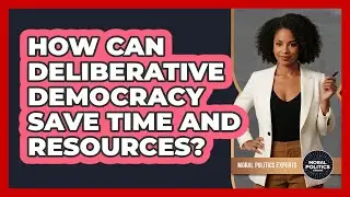 How Can Deliberative Democracy Save Time And Resources? - Moral Politics Experts