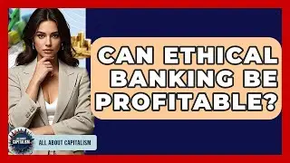 Can Ethical Banking Be Profitable? - All About Capitalism
