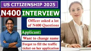 US Citizenship Interview 2025 - N400 Form (Name Change, Forgot Traffic Ticket, Officer asked a lot)