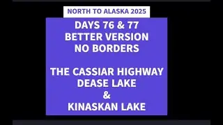 BETTER VERSION NO BORDERS   NORTH TO ALASKA 2025   DAYS 76 & 77   DEASE LAKE & KINASKAN LAKE BC
