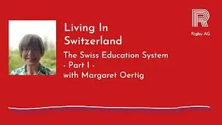 Living In Switzerland - The Swiss Education System - Part I, with Margaret Oertig