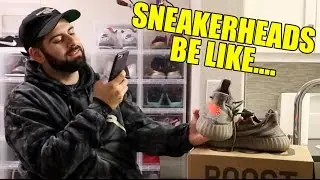 SNEAKERHEADS BE LIKE