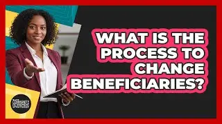 What Is The Process To Change Beneficiaries?