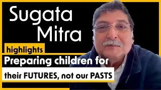 Preparing Children for Their Future, Not Our Past &mdash; Sugata Mitra | Highlights