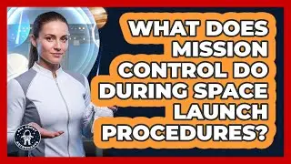 What Does Mission Control Do During Space Launch Procedures? - All About Astronauts