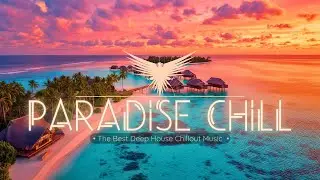 Paradise Chill • Relaxing Deep House Music Mix • Summer Chillout Lounge Vacation Sunset Beach Vibes