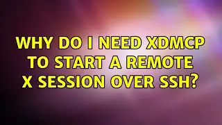 Why do I need XDMCP to start a remote X session over SSH? (2 Solutions!!)