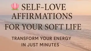 🌸 SELF-LOVE Affirmations for Your SOFT LIFE | LISTEN DAILY to Attract Peace & Abundance✨