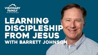 Learning Discipleship From Jesus &ndash; with Barrett Johnson