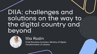 DIIA: challenges and solutions on the way to the digital country and beyond - Illya Rodin