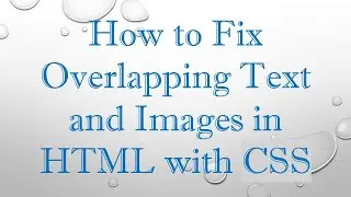 How to Fix Overlapping Text and Images in HTML with CSS