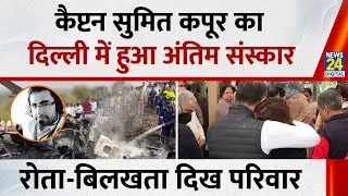 कैप्टन Sumit Kapoor का दिल्ली के Punjabi Bagh में हुआ अंतिम संस्कार, रोता-बिलखता दिख परिवार
