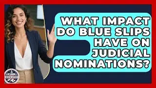 What Impact Do Blue Slips Have On Judicial Nominations? - Inside the Legislative Branch