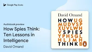 How Spies Think: Ten Lessons in Intelligence by David Omand &middot; Audiobook preview
