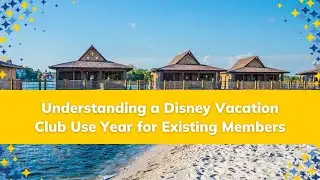 Understanding a Disney Vacation Club Use Year For Existing Members