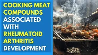 Cooking Meat Compounds Associated With Rheumatoid Arthritis Development