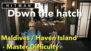 HITMAN2 | Haven Island | Down the hatch | Maldives | MASTER