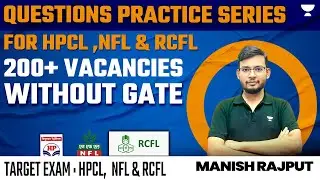 Questions Practice Series for HPCL ,NFL & RCFL | 200+ Vacancies Without GATE #MR100 | Manish Rajput