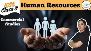 ICSE Class 9 Commercial Studies | Chapter: Human Resources &ndash; Easy & Complete Explanation