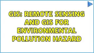 GIS: Remote sensing and Gis for environmental pollution hazard (2 Solutions!!)