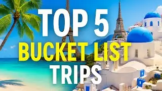 Top 5 Bucket List Trips You Can Actually Afford
