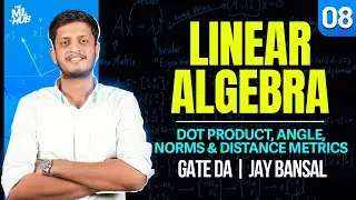 Lec 8: Dot Product, Angle, Norms & Distance Metrics | Vector Algebra | Linear Algebra | GATE DA