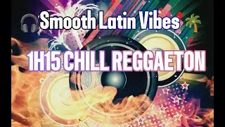 🔥 1H15 of Chill Reggaeton Vibes &ndash; Latin Beats to Relax, Work & Drive 🚗🌴