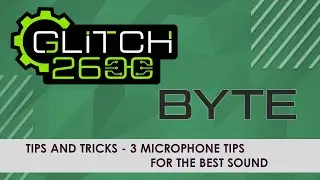 Glitch Byte 2021 - 3 Microphone Tips For The Best Sound