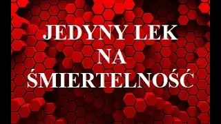 JEDYNY LEK NA ŚMIERTELNOŚĆ
