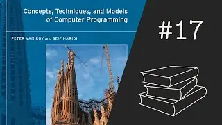Concepts, Techniques, and Models of Computer Programming #17 - Chapters 7.5 and 7.8