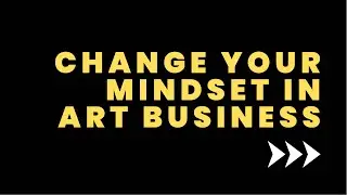 Change Your Mindset in Art Business  (How do I make my art business successful?)