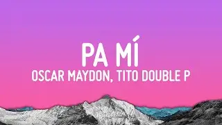 Oscar Maydon - Pa M&iacute; (Letra/Lyrics) ft. Tito Double P