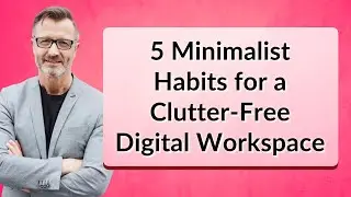 5 Minimalist Habits for a Clutter-Free Digital Workspace