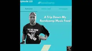#133 - A Trip Down My Bandcamp Music Feed
