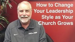 How to Change Your Leadership Style as Your Church Grows