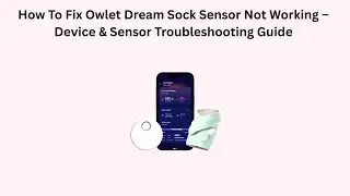How To Fix Owlet Dream Sock Sensor Not Working &ndash; Device & Sensor Troubleshooting Guide