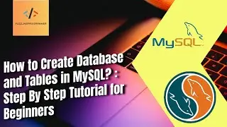 How to Create Database? | How to Create Database Tables in MySQL? | Step By Step Guide for Beginners