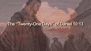 Daniel in Preterist Perspective - The &ldquo;Twenty One Days&rdquo; of Daniel 10:13