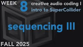 Sequencing (cont.) - Week 8 Fall 2025 MUS 403 - Creative Audio Coding I