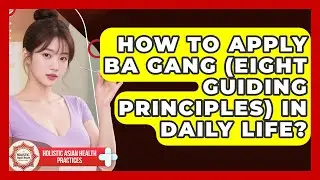 How To Apply Ba Gang (Eight Guiding Principles) In Daily Life? - Holistic Asian Health Practices