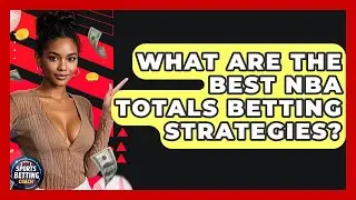 What Are The Best NBA Totals Betting Strategies? - Your Sports Betting Coach