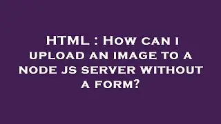 HTML : How can i upload an image to a node js server without a form?