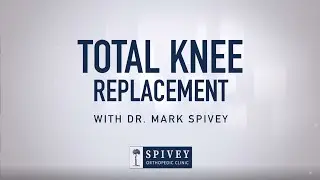 Total Knee Replacement with Dr. Mark Spivey