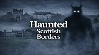 9 Most Haunted Places in the Scottish Borders