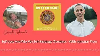 Self-Love And Why We Self-Sabotage Ourselves - With Jonathan Troen