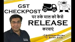 PROCEDURE FOR RELEASE OF DETAINED GOODS UNDER GST - CA DINESH BATRA