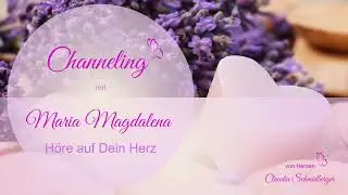 Channeling mit Maria Magdalena: H&ouml;re auf Dein Herz - Verbindung mit der Herzensstimme st&auml;rken