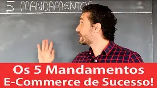 Os 5 Mandamentos de Todo E-Commerce de Sucesso!
